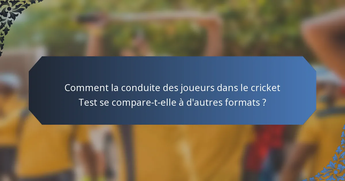 Comment la conduite des joueurs dans le cricket Test se compare-t-elle à d'autres formats ?