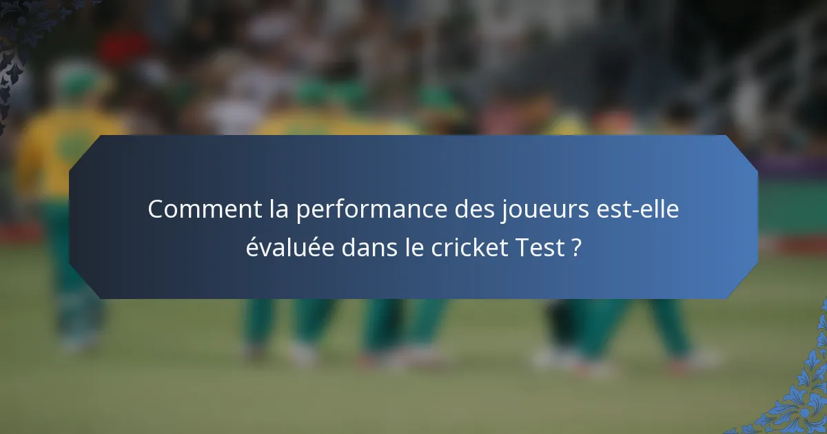 Comment la performance des joueurs est-elle évaluée dans le cricket Test ?