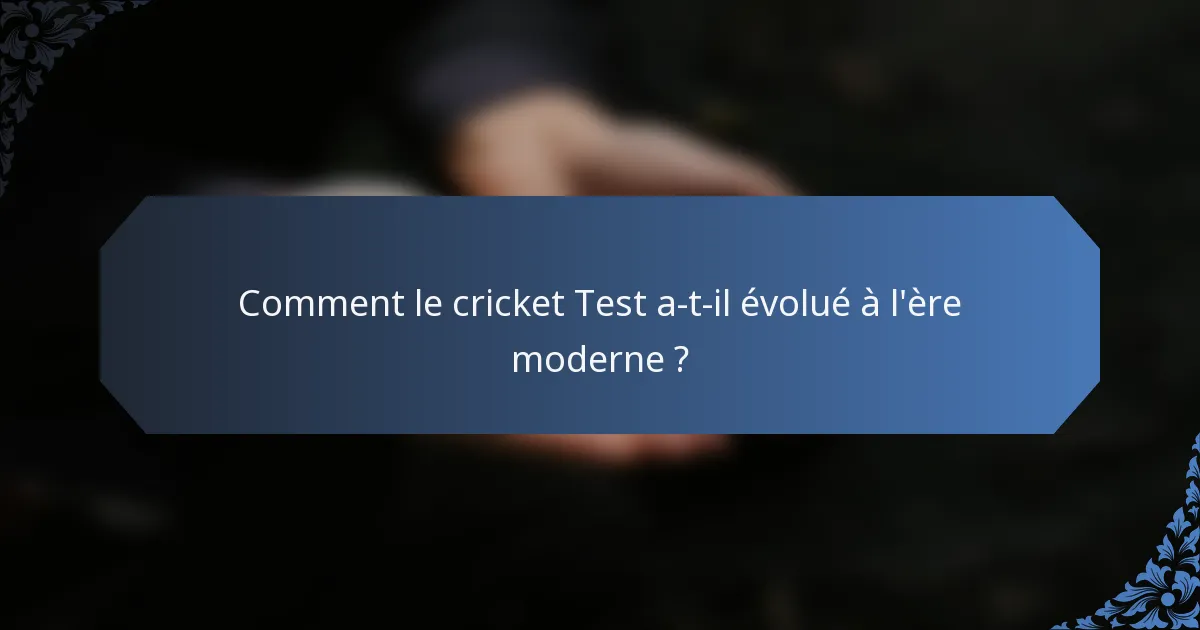 Comment le cricket Test a-t-il évolué à l'ère moderne ?