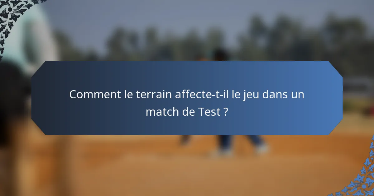 Comment le terrain affecte-t-il le jeu dans un match de Test ?