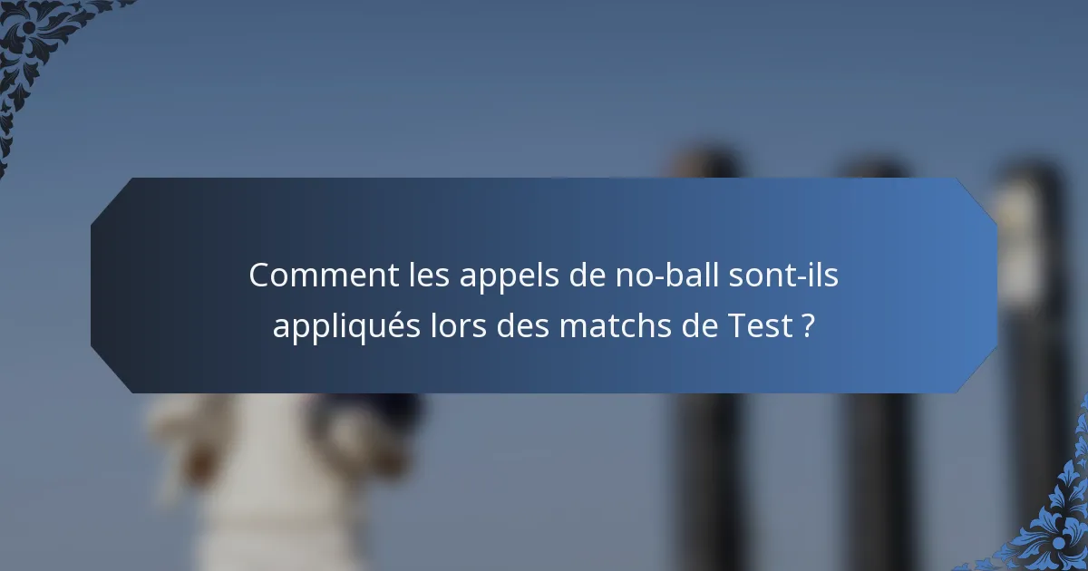 Comment les appels de no-ball sont-ils appliqués lors des matchs de Test ?