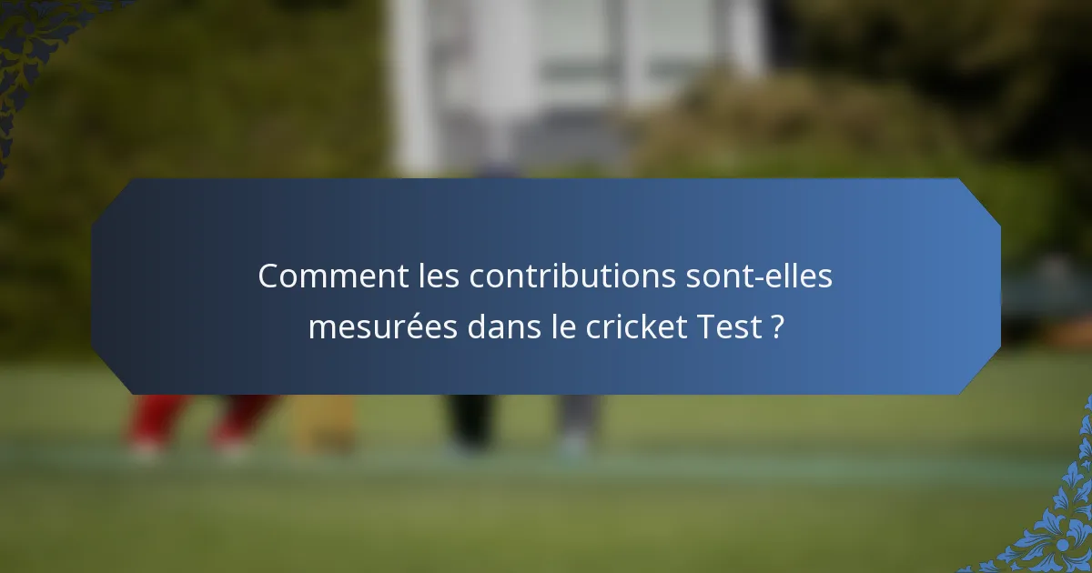 Comment les contributions sont-elles mesurées dans le cricket Test ?