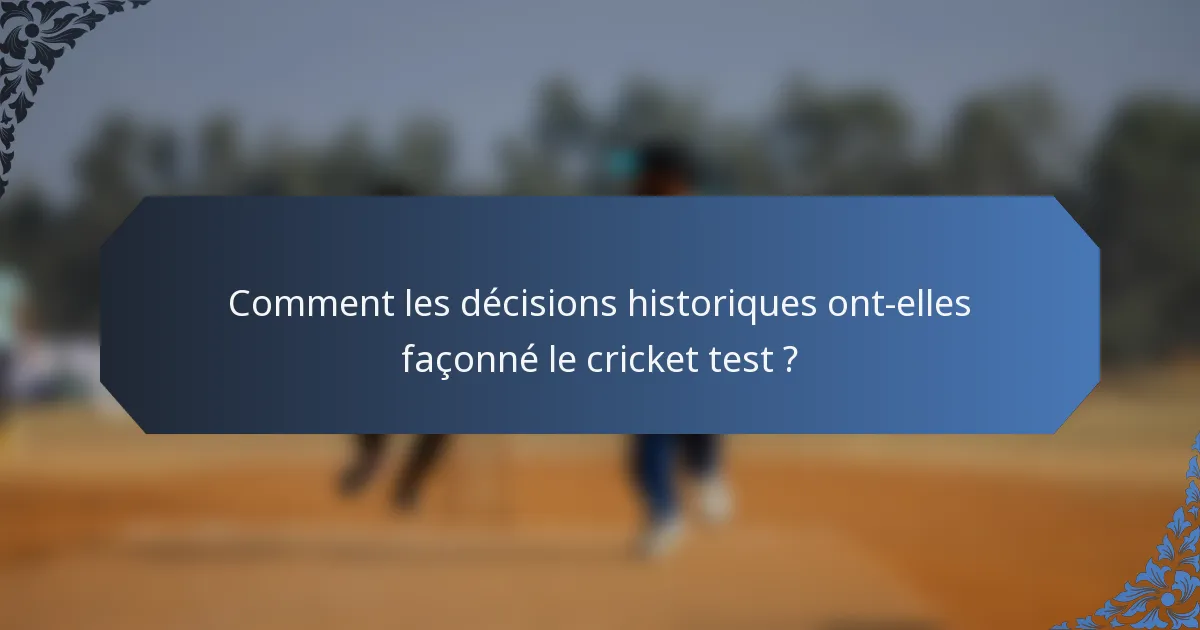 Comment les décisions historiques ont-elles façonné le cricket test ?