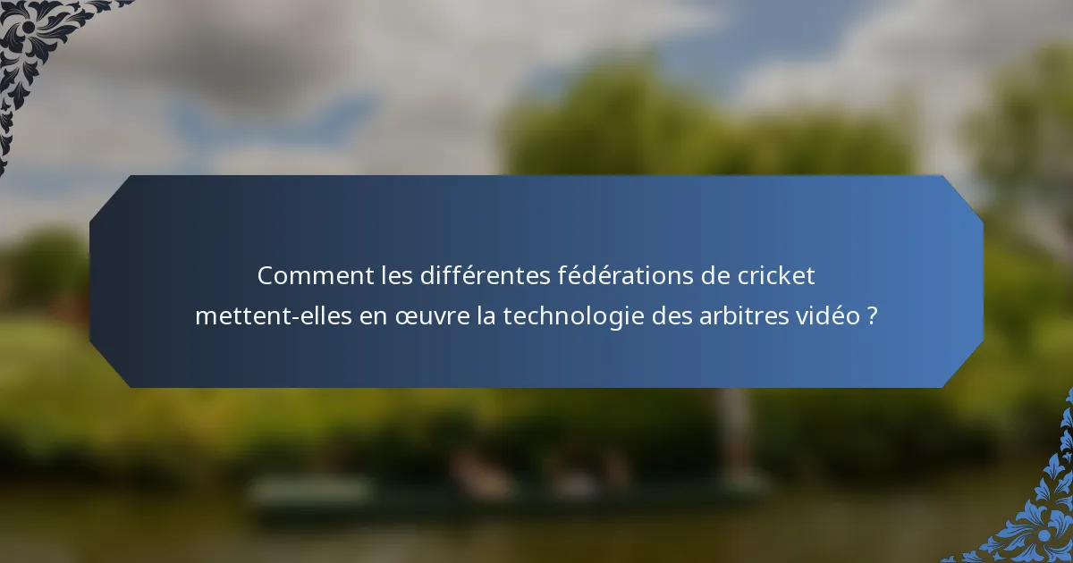 Comment les différentes fédérations de cricket mettent-elles en œuvre la technologie des arbitres vidéo ?
