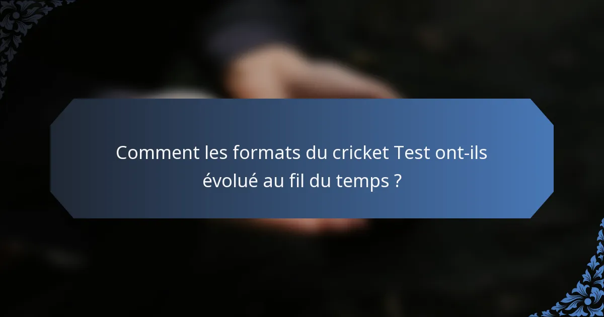 Comment les formats du cricket Test ont-ils évolué au fil du temps ?