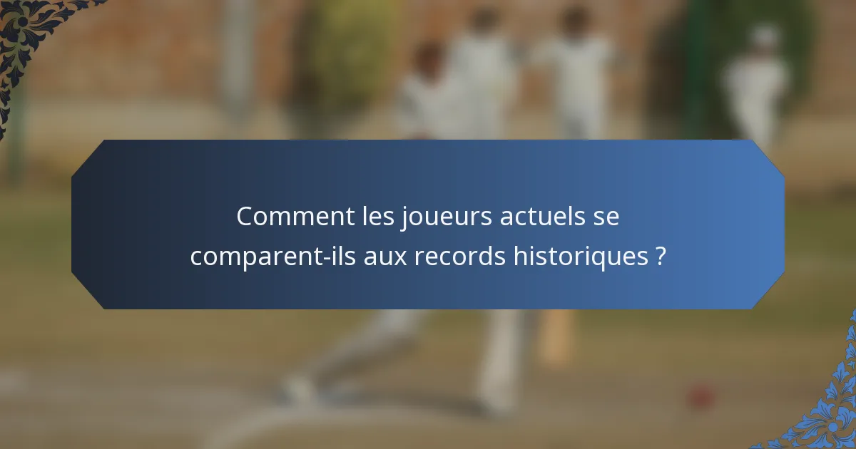 Comment les joueurs actuels se comparent-ils aux records historiques ?