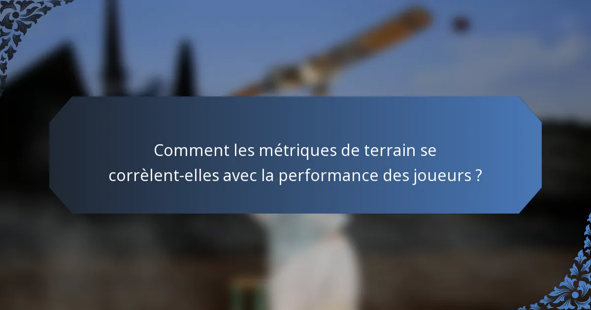 Comment les métriques de terrain se corrèlent-elles avec la performance des joueurs ?