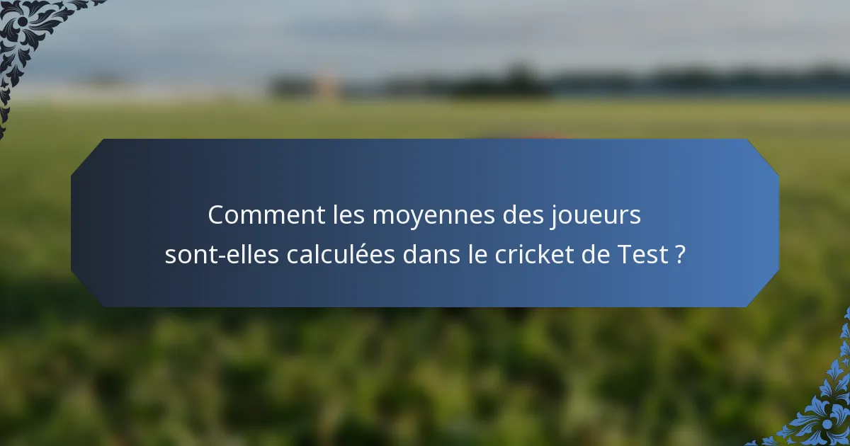 Comment les moyennes des joueurs sont-elles calculées dans le cricket de Test ?