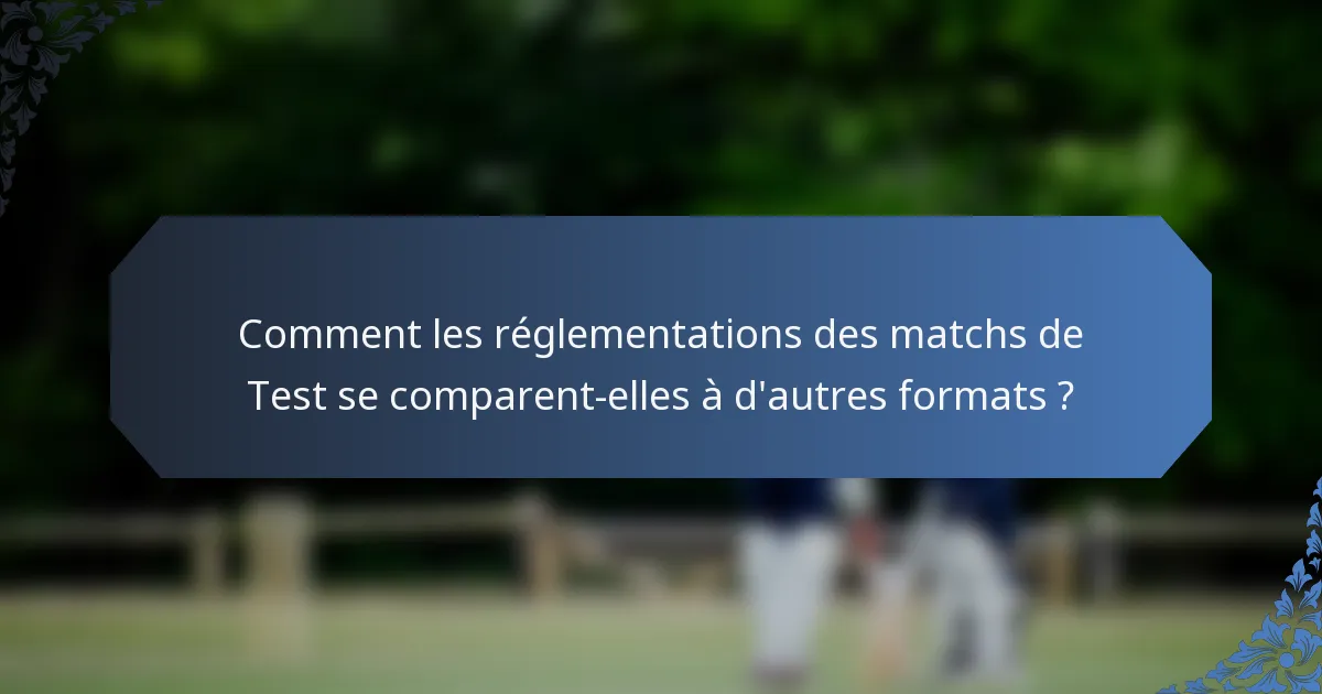 Comment les réglementations des matchs de Test se comparent-elles à d'autres formats ?