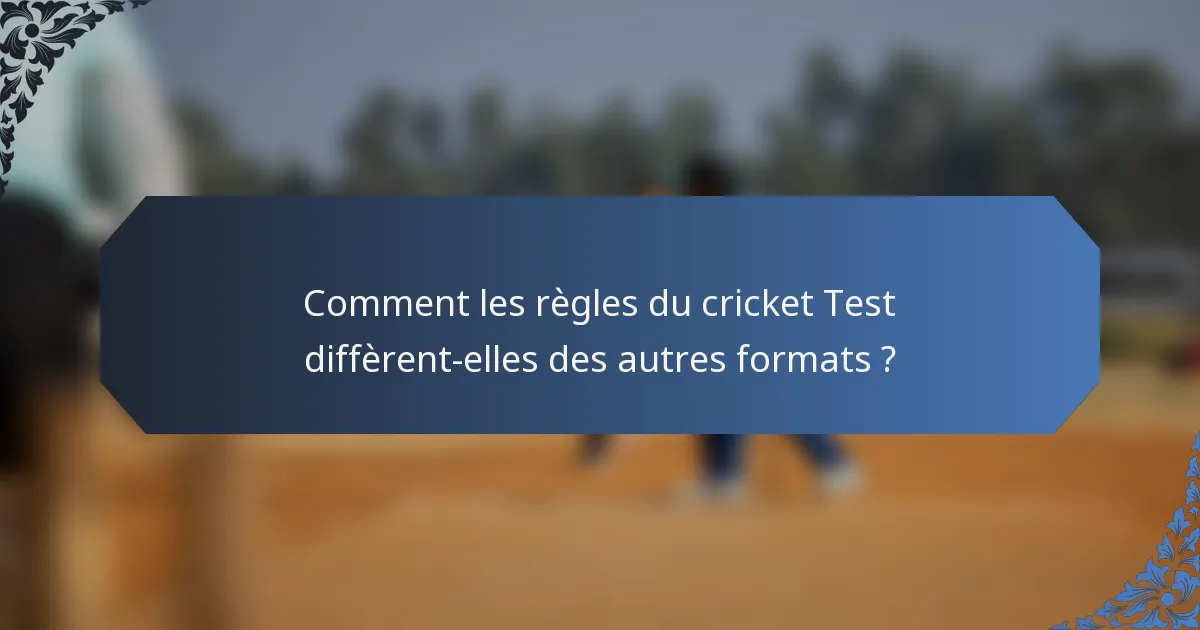 Comment les règles du cricket Test diffèrent-elles des autres formats ?