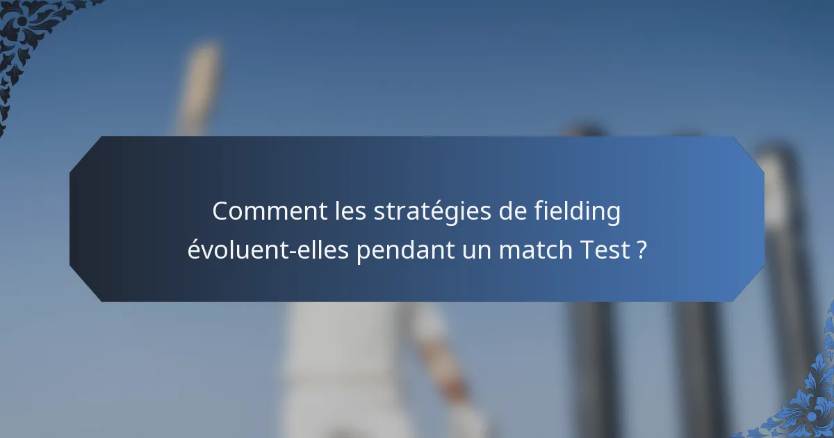 Comment les stratégies de fielding évoluent-elles pendant un match Test ?