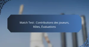 Match Test : Contributions des joueurs, Rôles, Évaluations