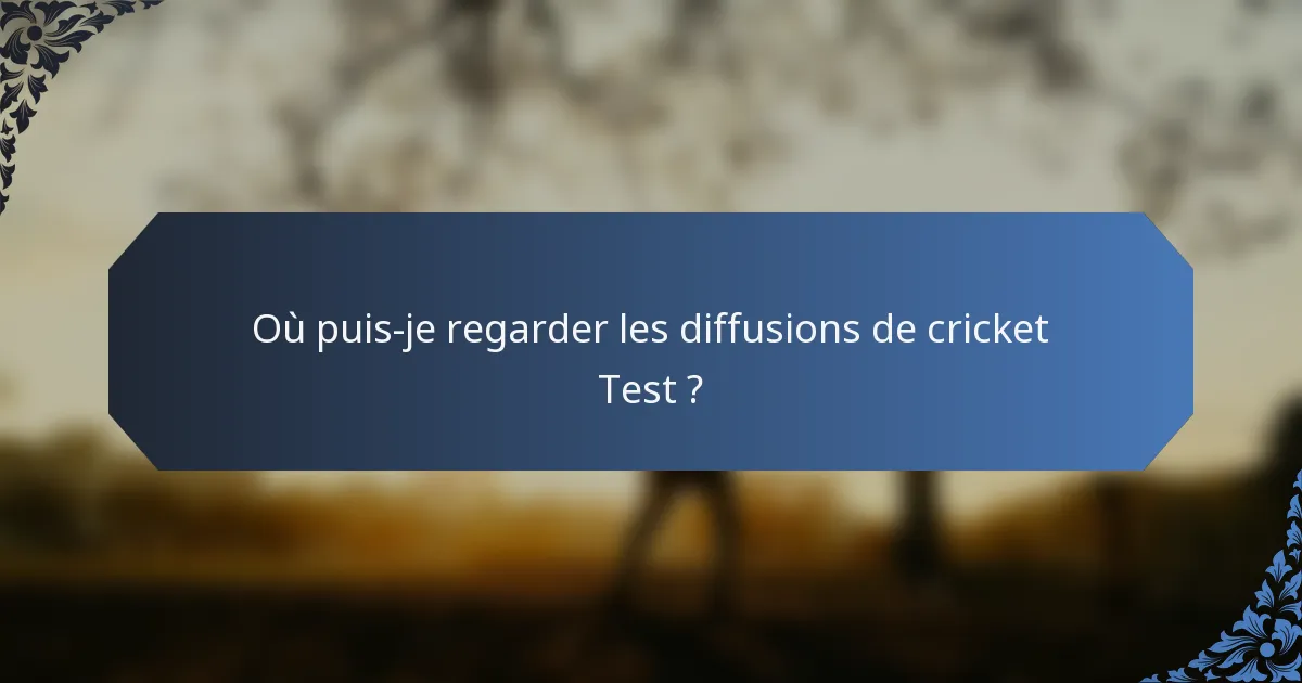 Où puis-je regarder les diffusions de cricket Test ?