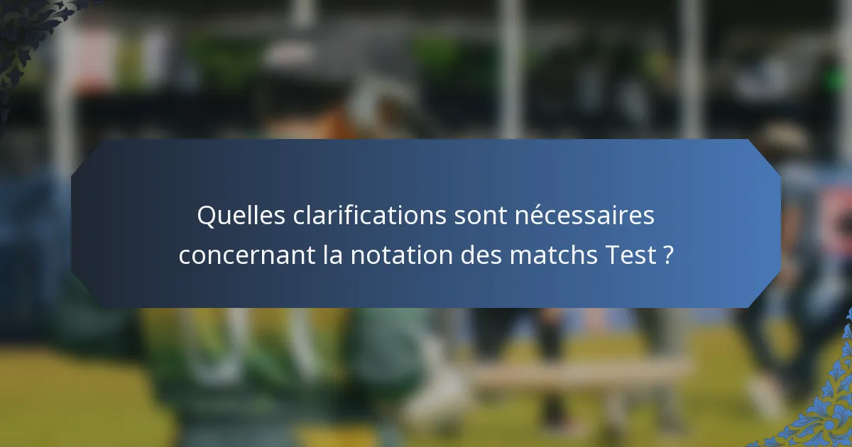 Quelles clarifications sont nécessaires concernant la notation des matchs Test ?
