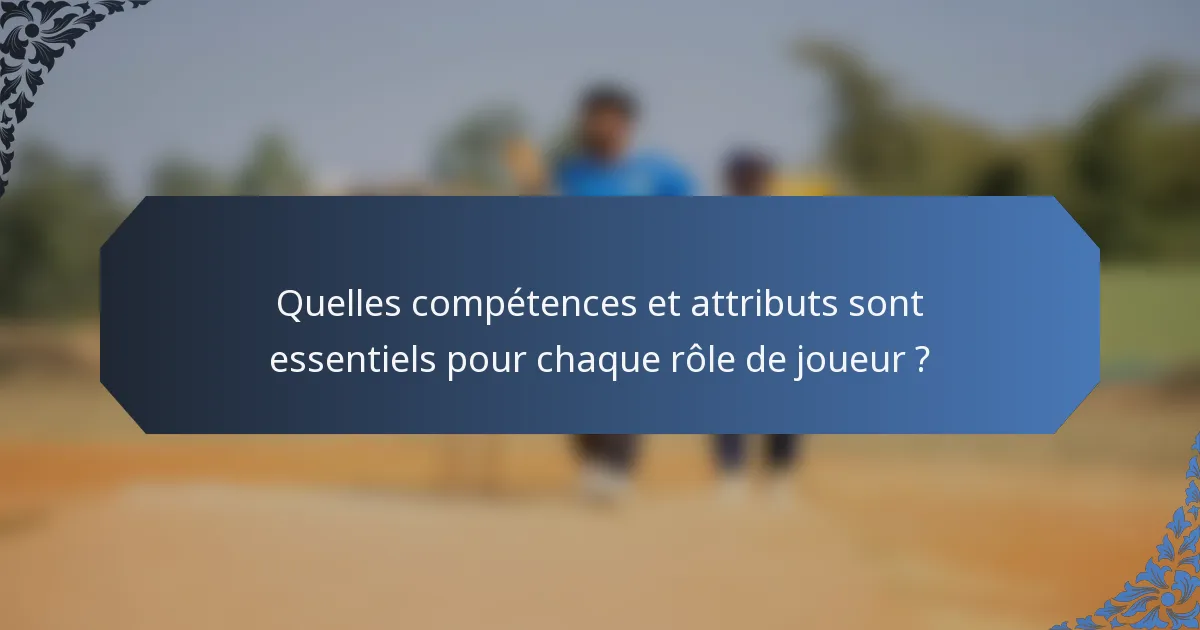 Quelles compétences et attributs sont essentiels pour chaque rôle de joueur ?