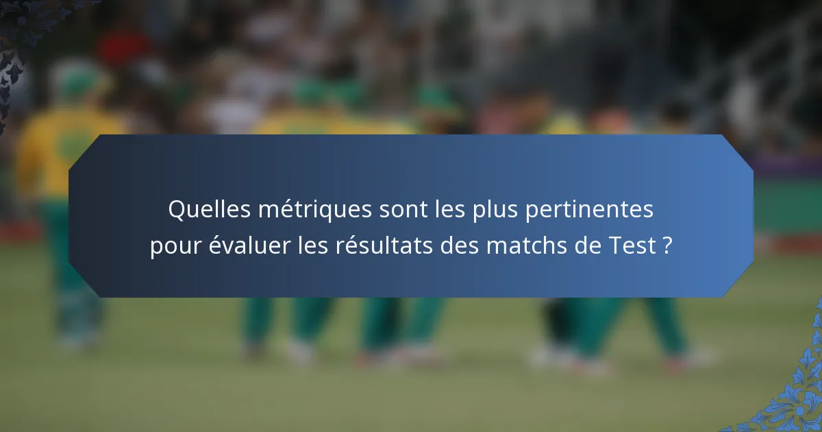 Quelles métriques sont les plus pertinentes pour évaluer les résultats des matchs de Test ?