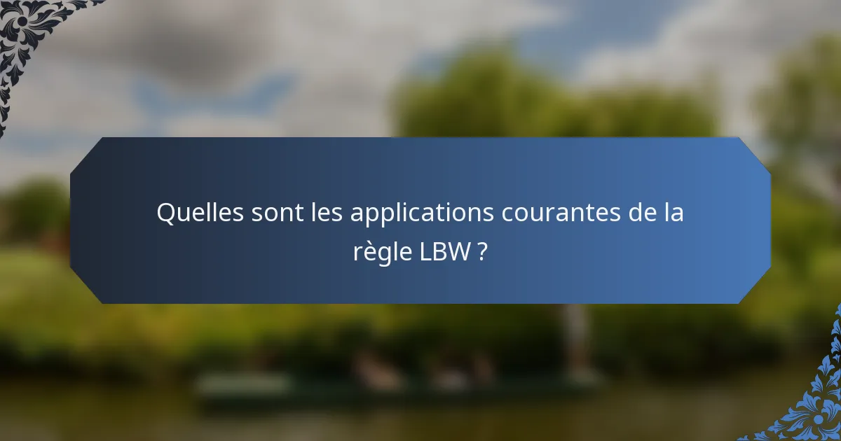 Quelles sont les applications courantes de la règle LBW ?