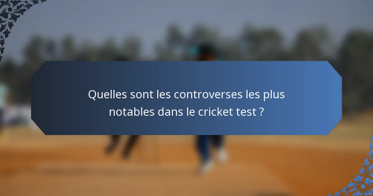 Quelles sont les controverses les plus notables dans le cricket test ?