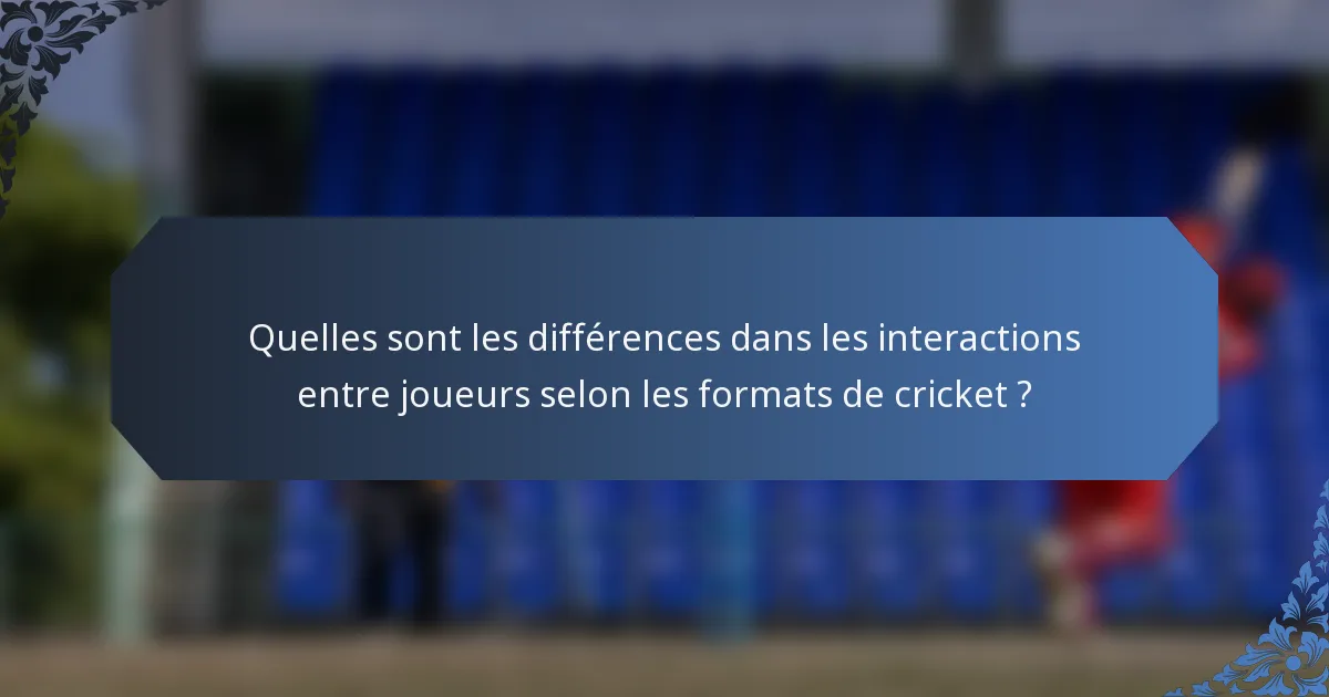 Quelles sont les différences dans les interactions entre joueurs selon les formats de cricket ?