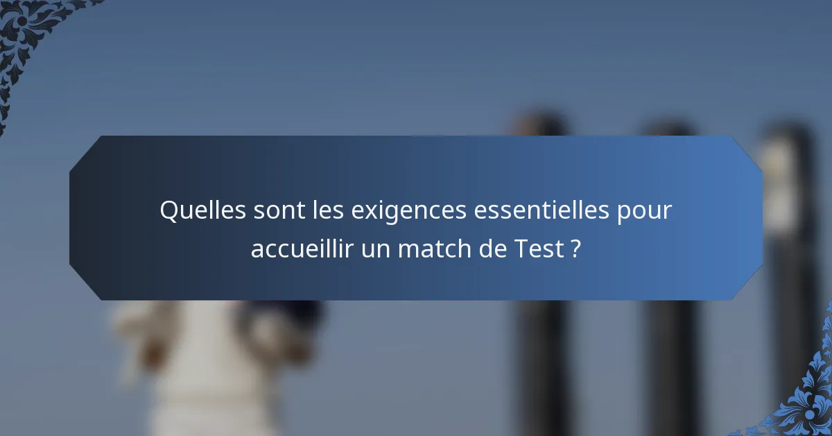 Quelles sont les exigences essentielles pour accueillir un match de Test ?