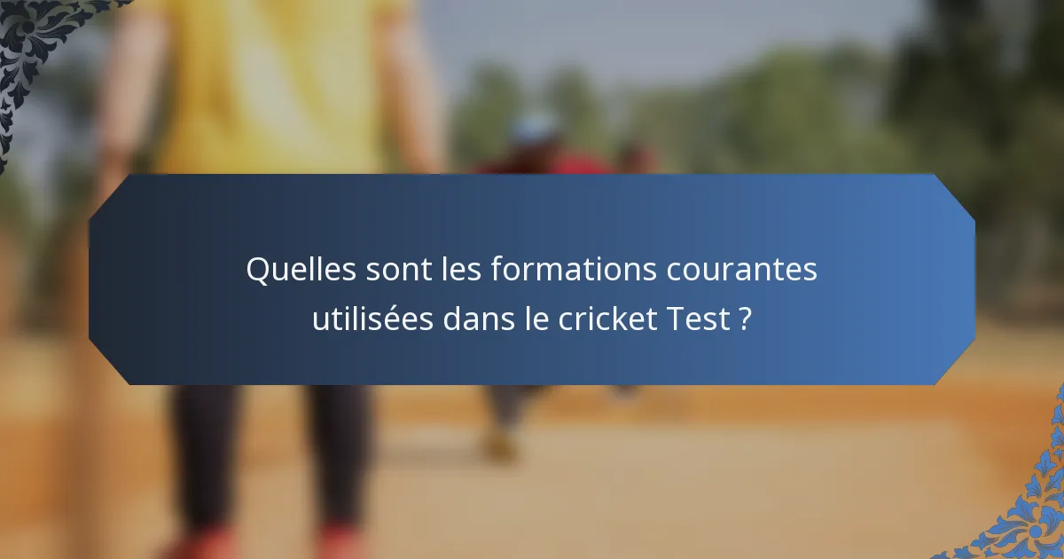 Quelles sont les formations courantes utilisées dans le cricket Test ?