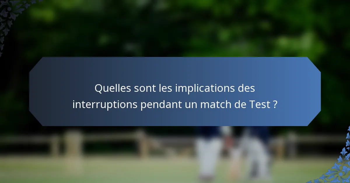 Quelles sont les implications des interruptions pendant un match de Test ?