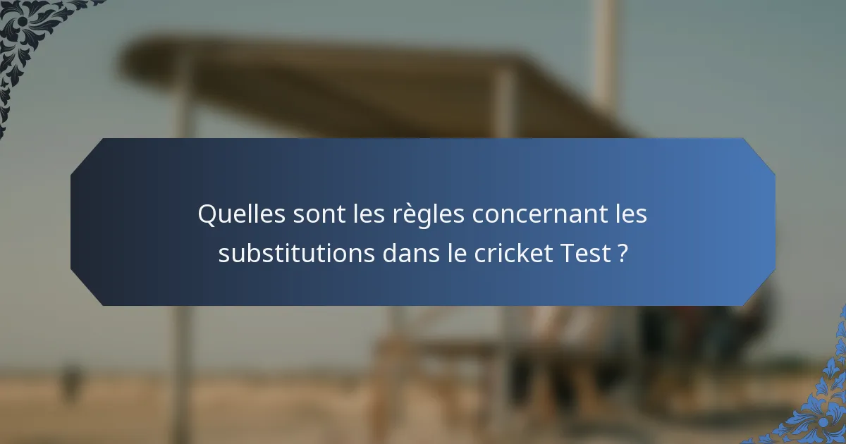 Quelles sont les règles concernant les substitutions dans le cricket Test ?