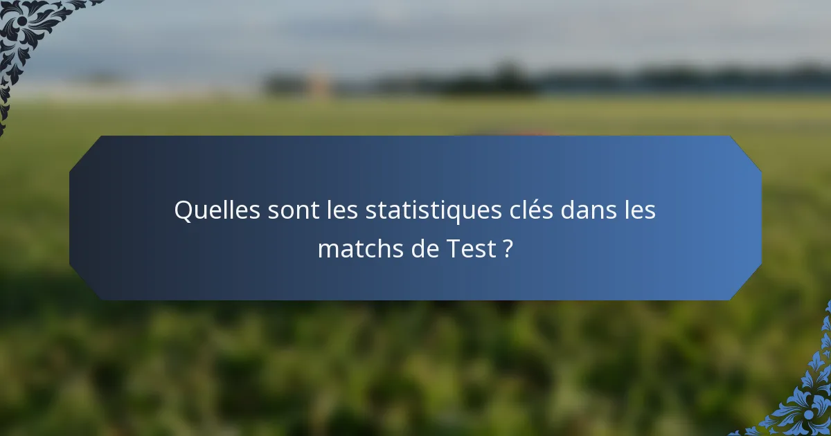 Quelles sont les statistiques clés dans les matchs de Test ?
