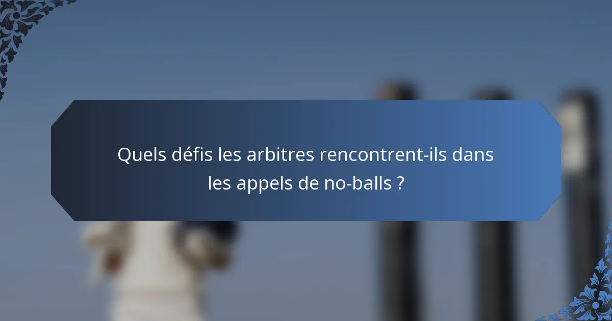 Quels défis les arbitres rencontrent-ils dans les appels de no-balls ?