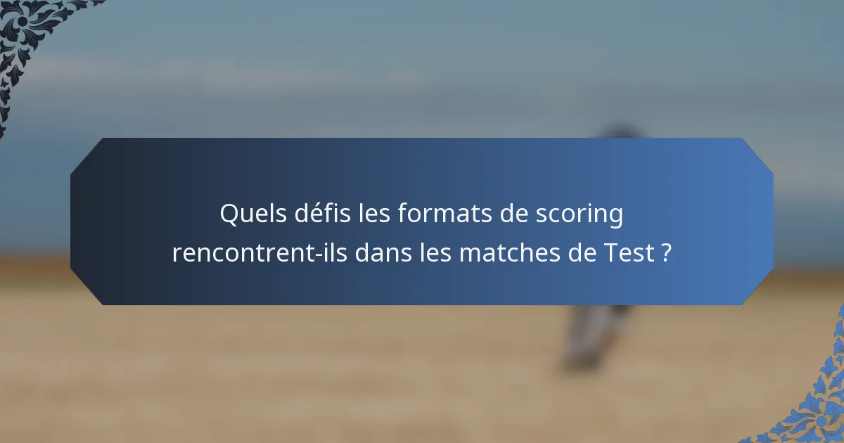 Quels défis les formats de scoring rencontrent-ils dans les matches de Test ?