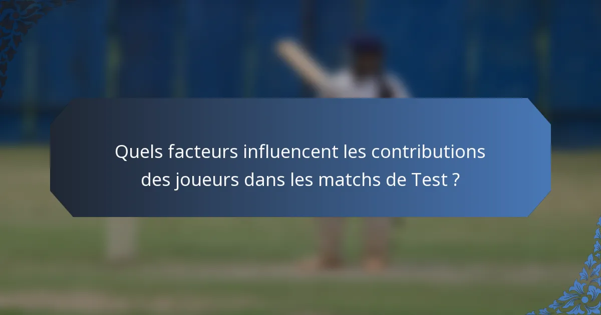 Quels facteurs influencent les contributions des joueurs dans les matchs de Test ?