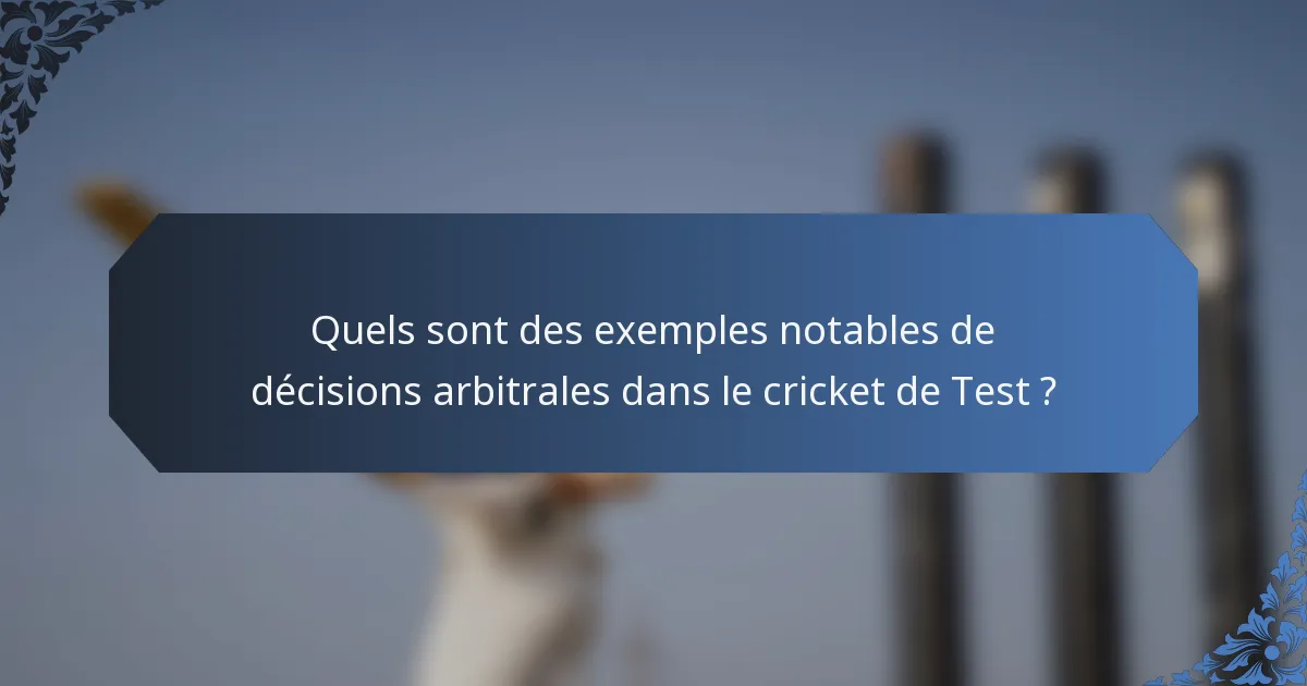 Quels sont des exemples notables de décisions arbitrales dans le cricket de Test ?