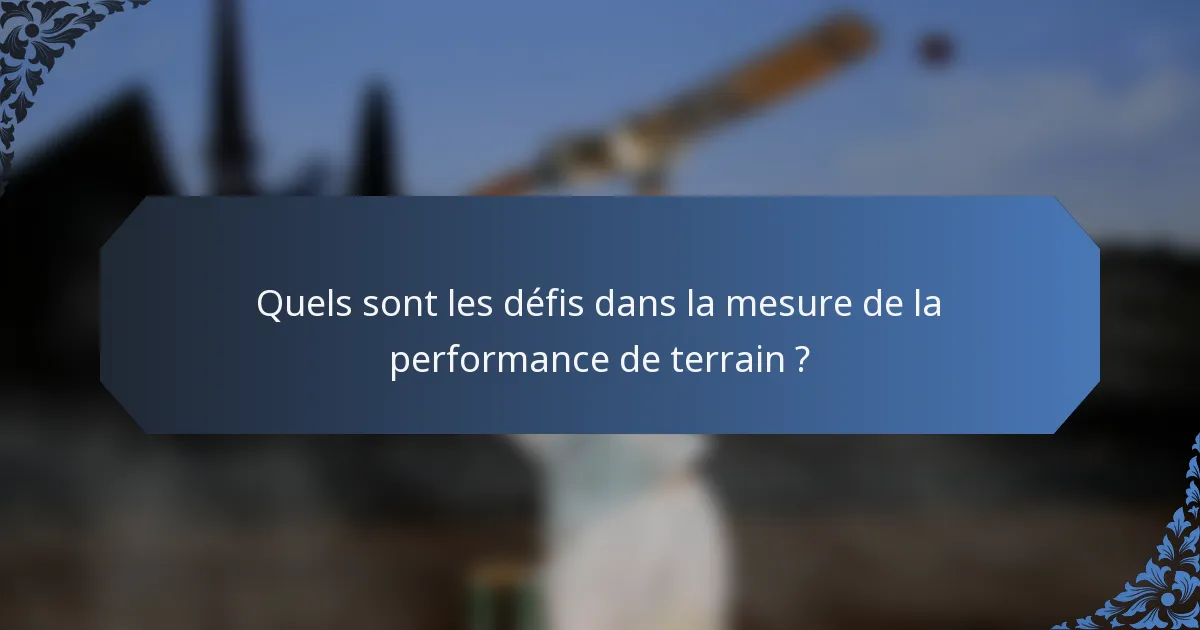 Quels sont les défis dans la mesure de la performance de terrain ?