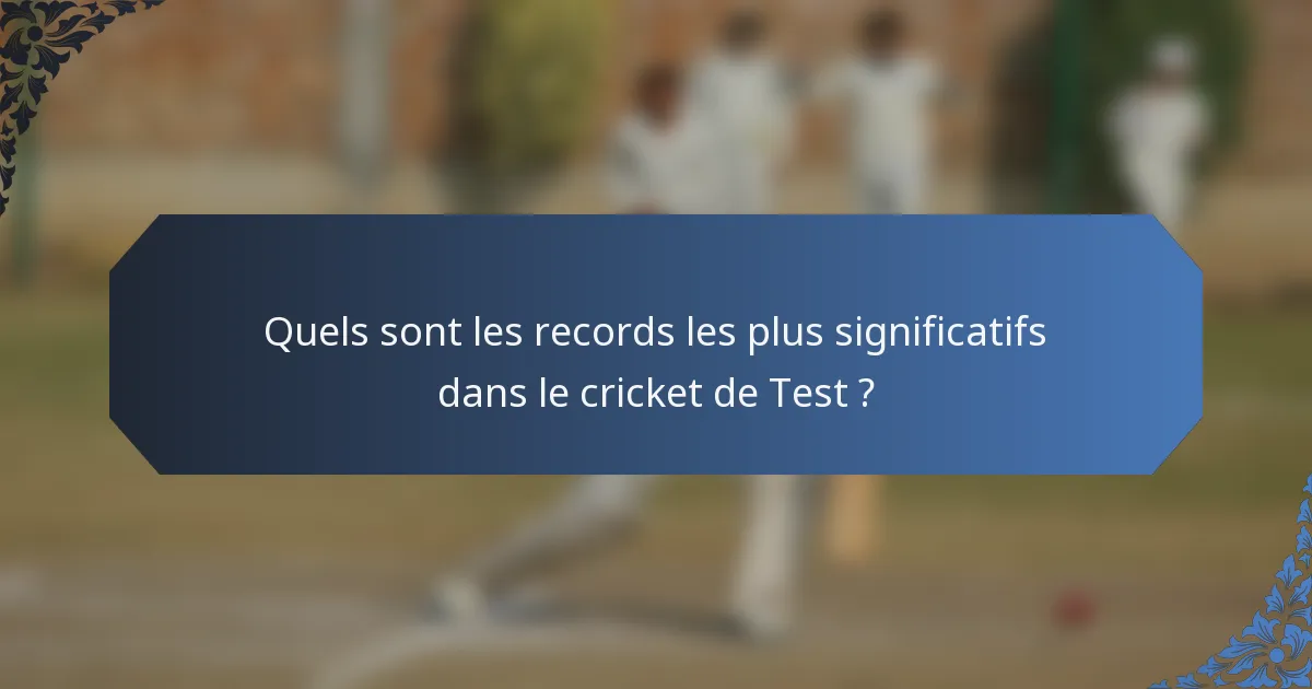 Quels sont les records les plus significatifs dans le cricket de Test ?