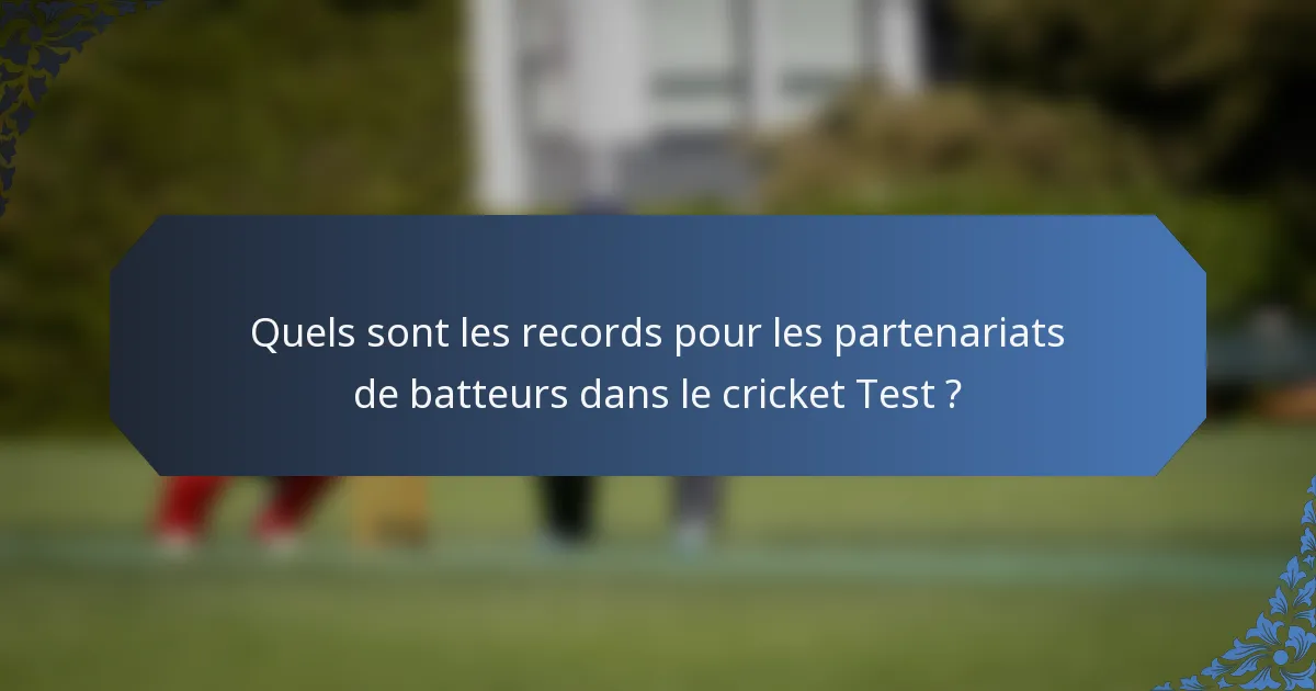 Quels sont les records pour les partenariats de batteurs dans le cricket Test ?