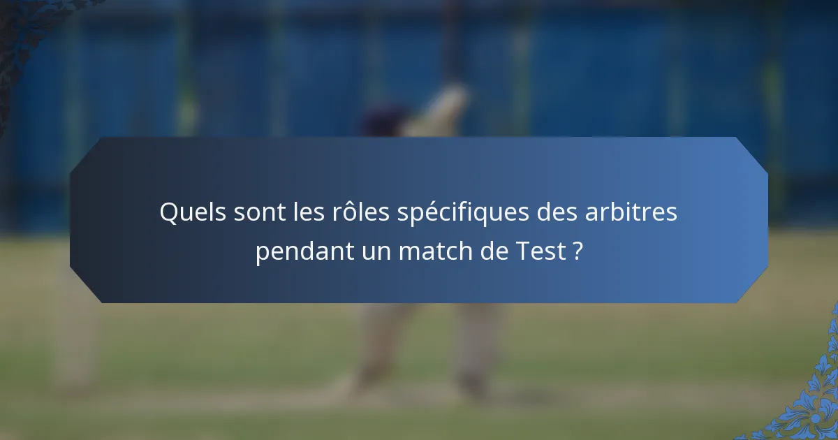 Quels sont les rôles spécifiques des arbitres pendant un match de Test ?