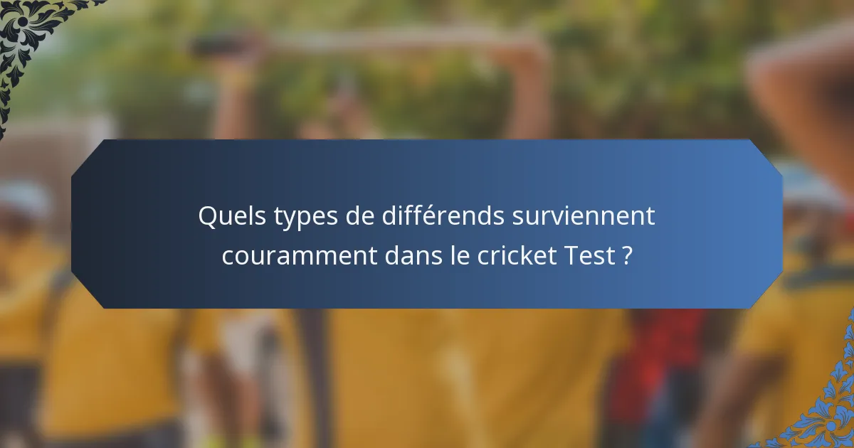 Quels types de différends surviennent couramment dans le cricket Test ?