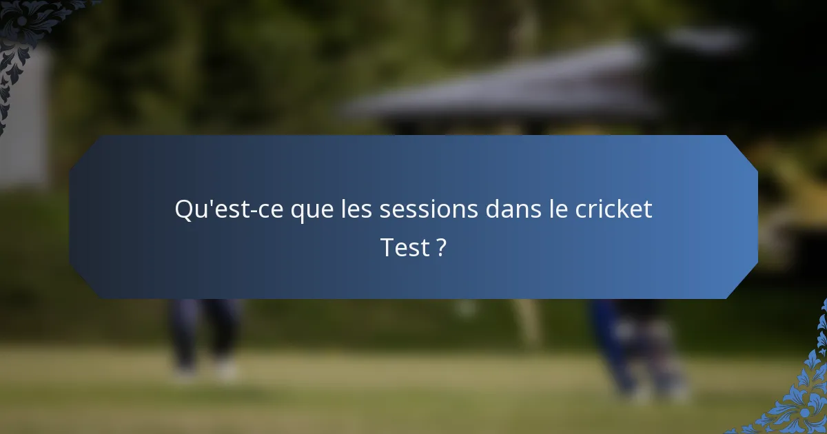 Qu'est-ce que les sessions dans le cricket Test ?